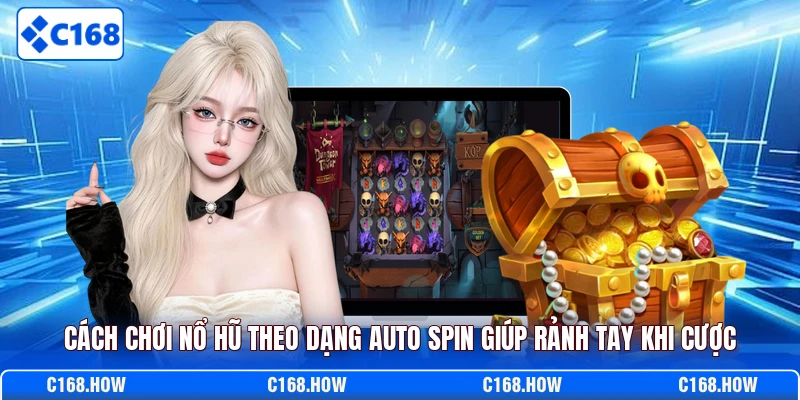 Cách chơi nổ hũ theo dạng Auto SPIN giúp rảnh tay khi cược