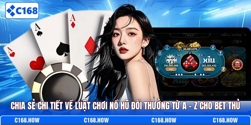Chia sẻ chi tiết về luật chơi nổ hũ đổi thưởng từ A - Z cho bet thủ