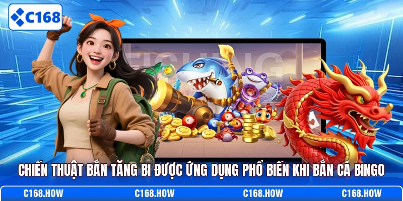 Chiến thuật bắn tăng bi được ứng dụng phổ biến khi bắn cá bingo