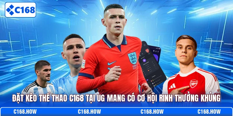 Đặt kèo thể thao C168 tại UG mang có cơ hội rinh thưởng khủng