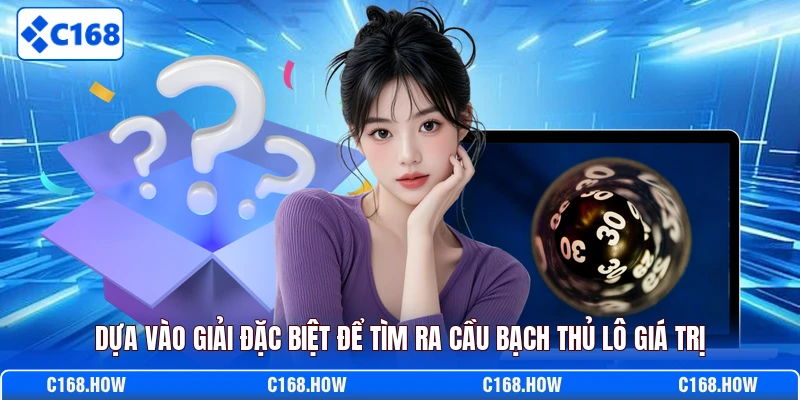 Dựa vào giải đặc biệt để tìm ra cầu bạch thủ lô giá trị