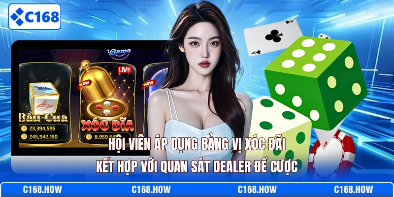 Hội viên áp dụng bảng vị xóc đãi kết hợp với quan sát Dealer để cược