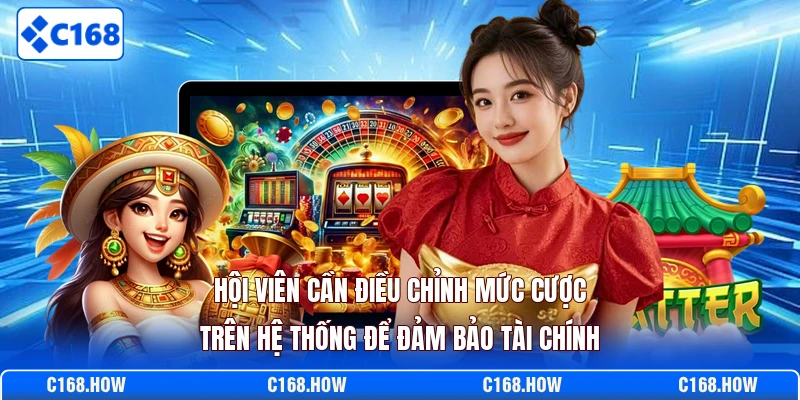 Hội viên cần điều chỉnh mức cược trên hệ thống để đảm bảo tài chính