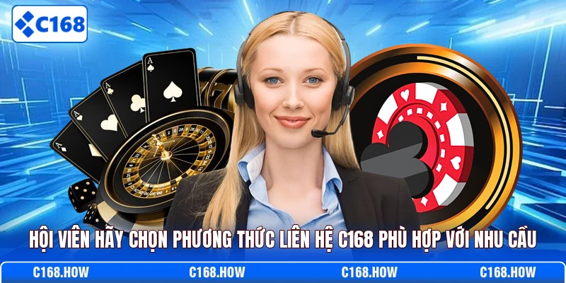 Hội viên hãy chọn phương thức liên hệ C168 phù hợp với nhu cầu