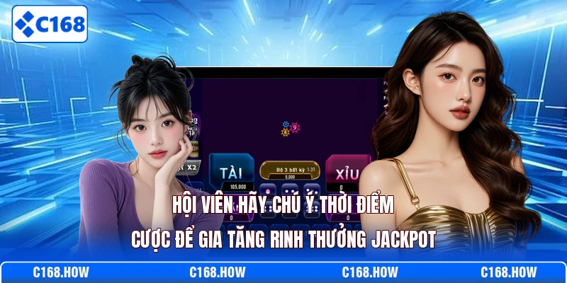 Hội viên hãy chú ý thời điểm cược để gia tăng rinh thưởng Jackpot