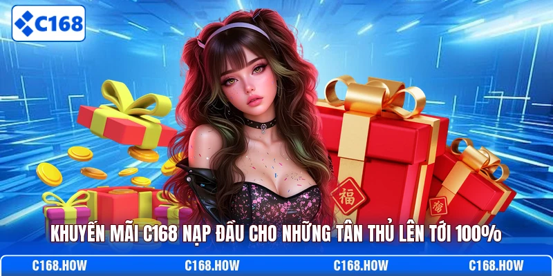 Khuyến mãi C168 nạp đầu cho những tân thủ lên tới 100%