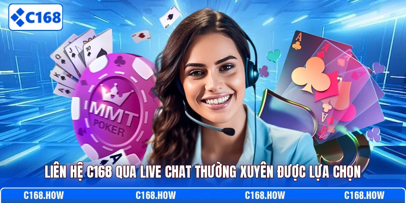Liên hệ C168 qua live chat thường xuyên được lựa chọn