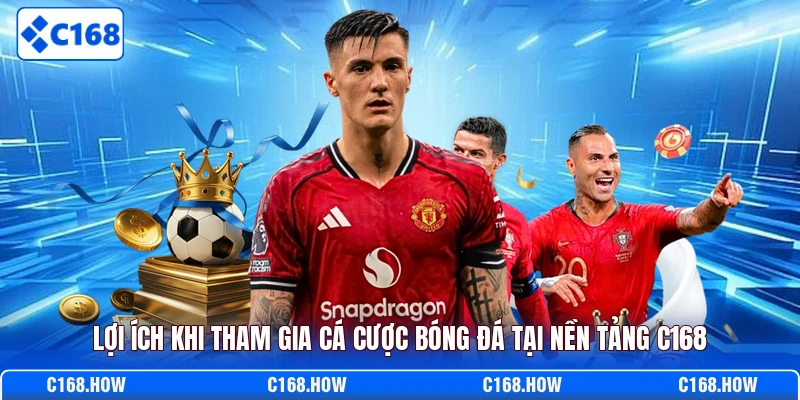 Lợi ích khi tham gia cá cược bóng đá tại nền tảng C168