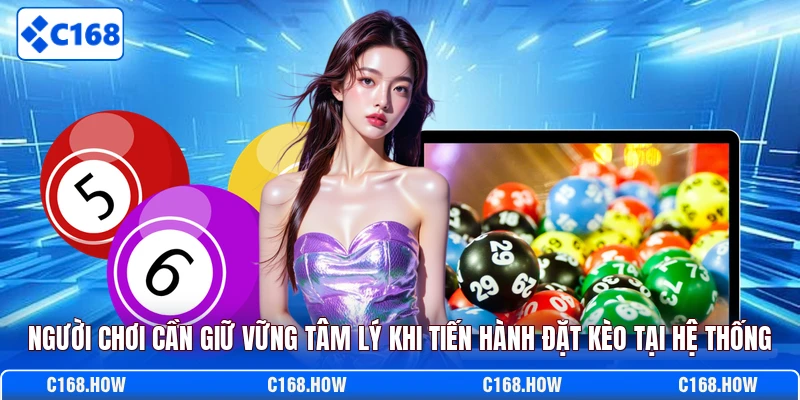 Người chơi cần giữ vững tâm lý khi tiến hành đặt kèo tại hệ thống