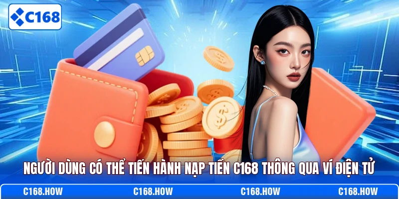 Người dùng có thể tiến hành nạp tiền C168 thông qua ví điện tử