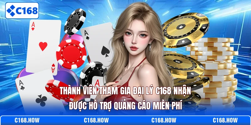 Thành viên tham gia đại lý C168 nhận được hỗ trợ quảng cáo miễn phí