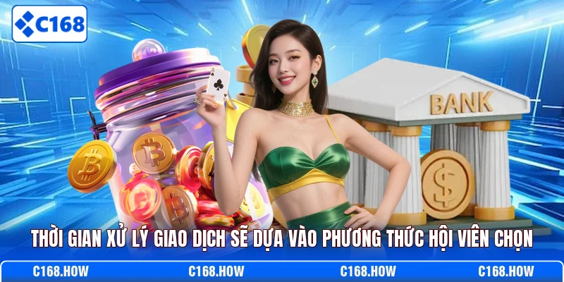 Thời gian xử lý giao dịch sẽ dựa vào phương thức hội viên chọn