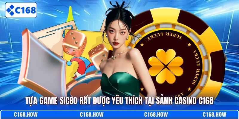 Tựa game sicbo rất được yêu thích tại sảnh casino C168